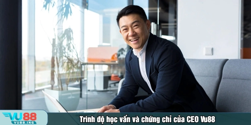 Trình độ học vấn và chứng chỉ của CEO Vu88